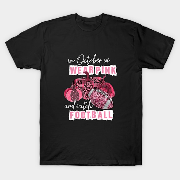 in october we wear pink and watch football T-Shirt by AdelDa